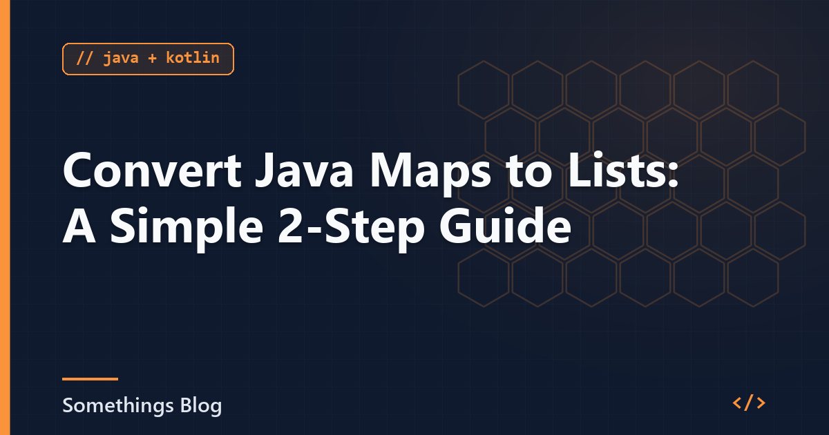 Convert Java Maps to Lists: A Simple 2-Step Guide