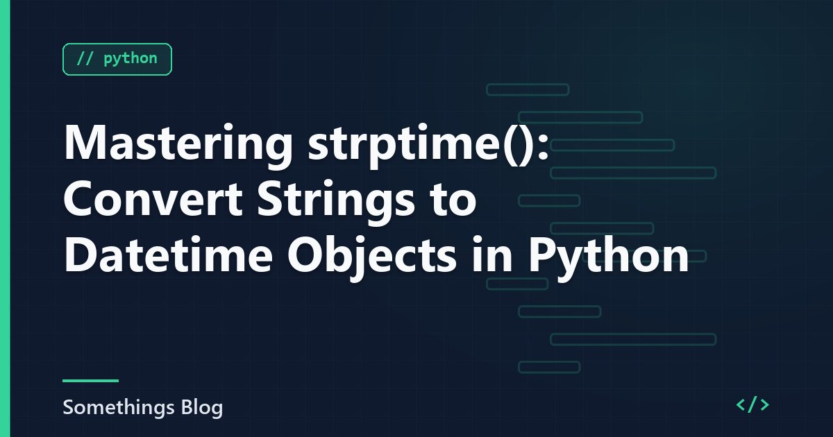 Mastering strptime(): Convert Strings to Datetime Objects in Python