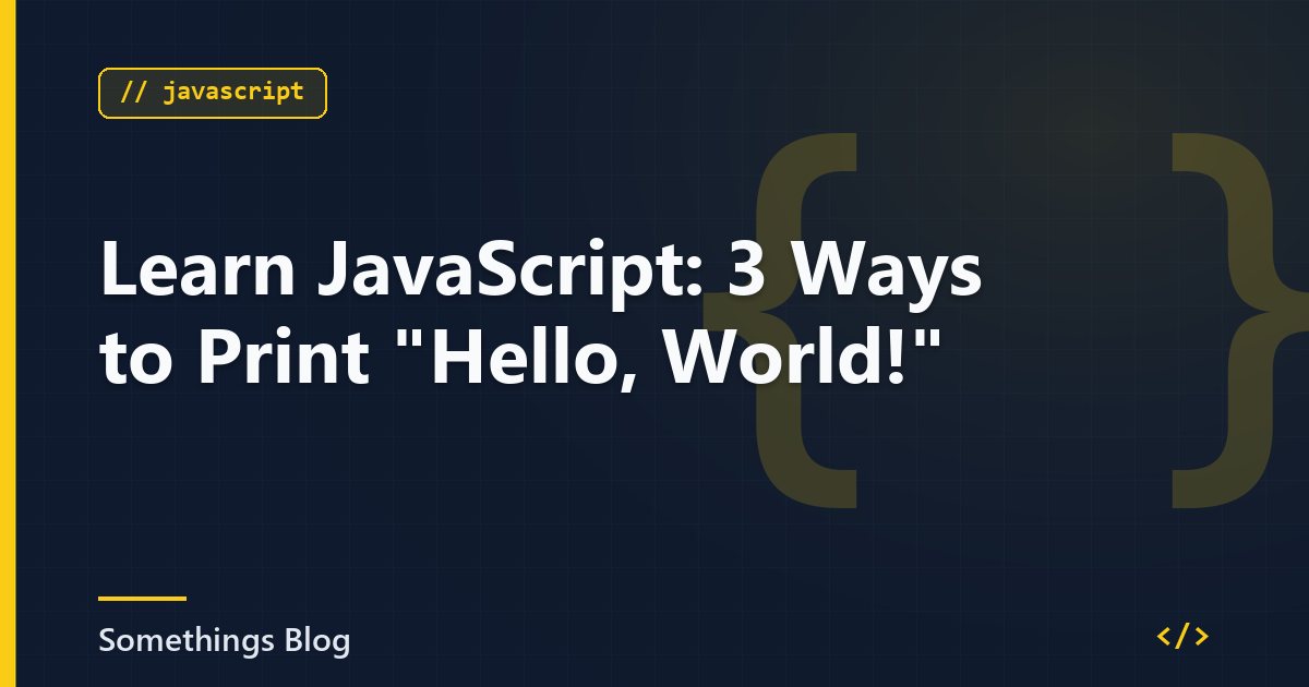 Learn JavaScript: 3 Ways to Print "Hello, World!"