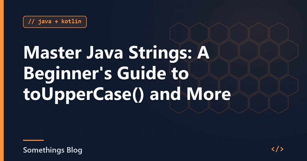 Master Java Strings: A Beginner's Guide to toUpperCase() and More