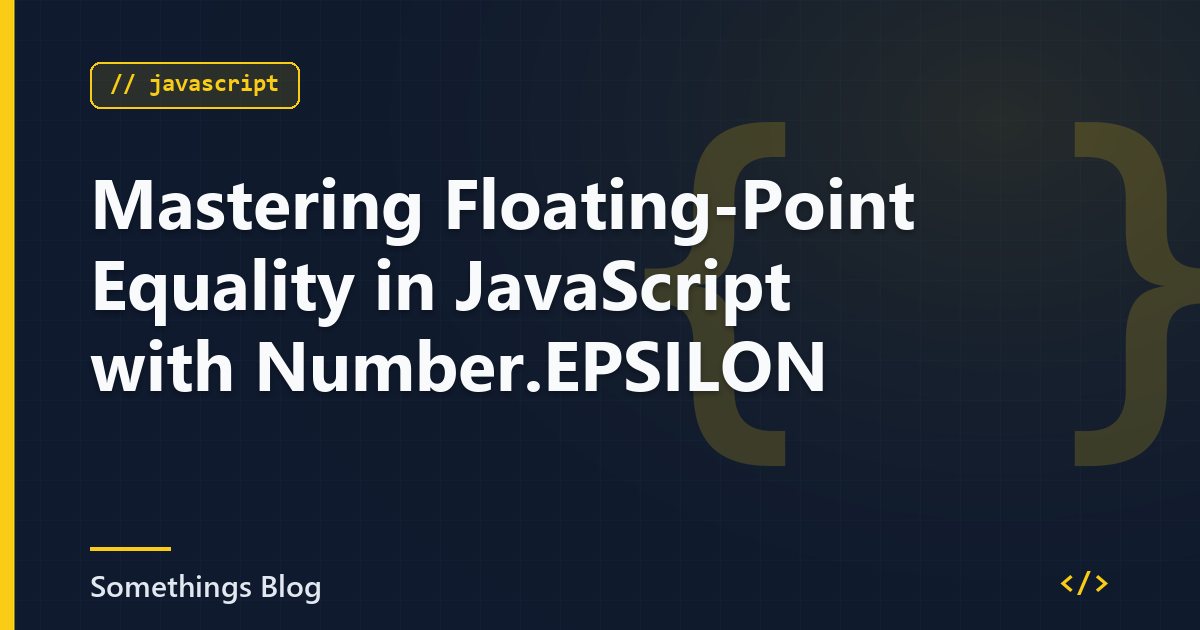 Mastering Floating-Point Equality in JavaScript with Number.EPSILON