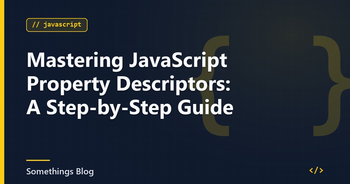 Mastering JavaScript Property Descriptors: A Step-by-Step Guide