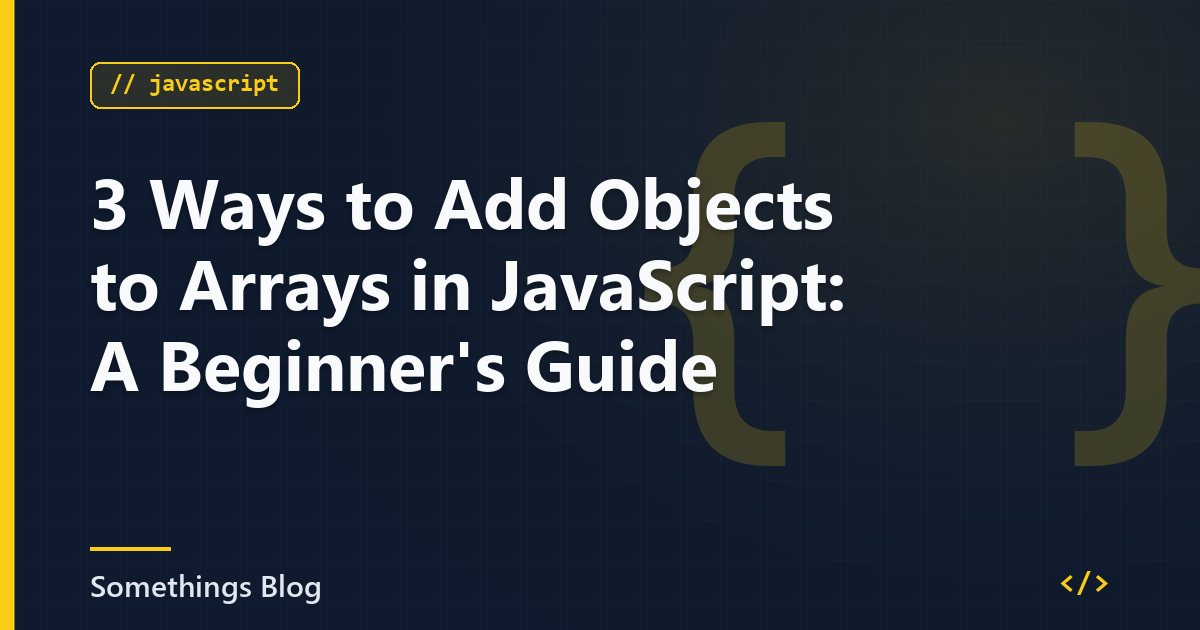 3 Ways to Add Objects to Arrays in JavaScript: A Beginner's Guide
