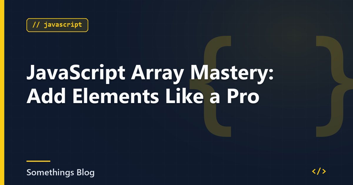 JavaScript Array Mastery: Add Elements Like a Pro