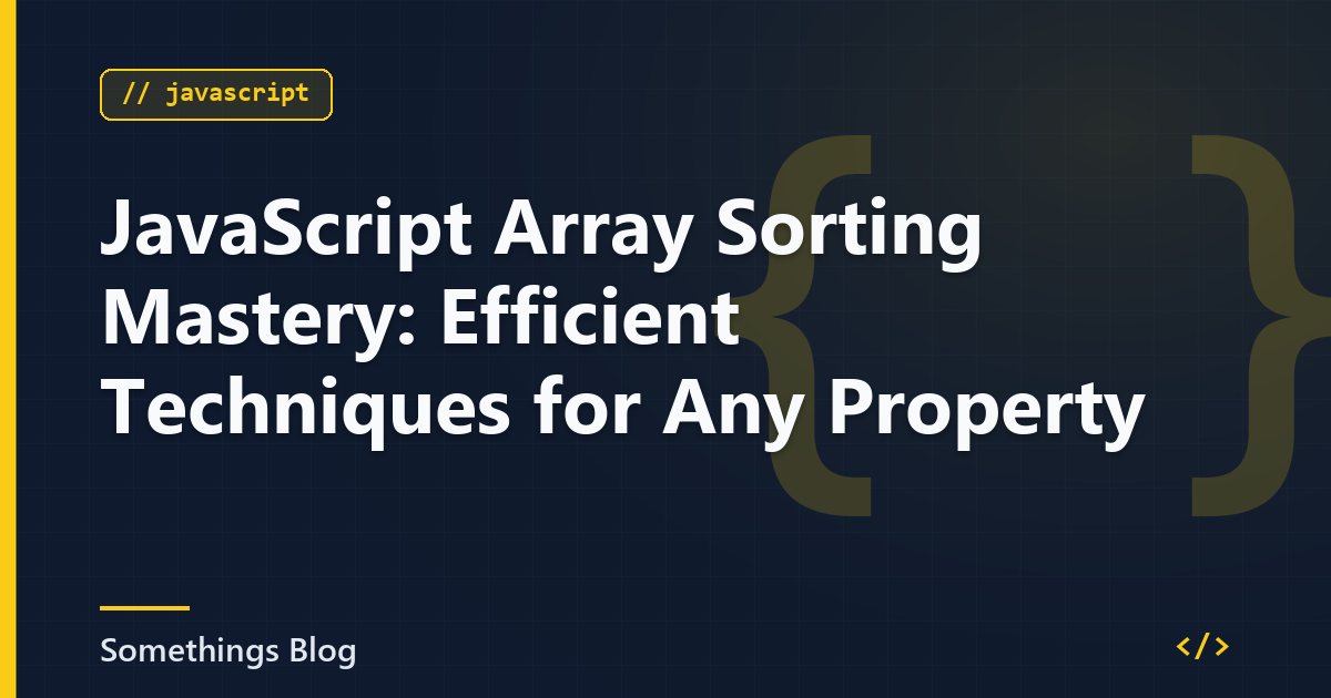 JavaScript Array Sorting Mastery: Efficient Techniques for Any Property