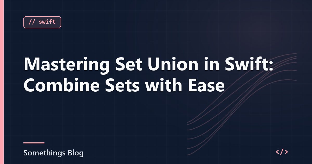 Mastering Set Union in Swift: Combine Sets with Ease