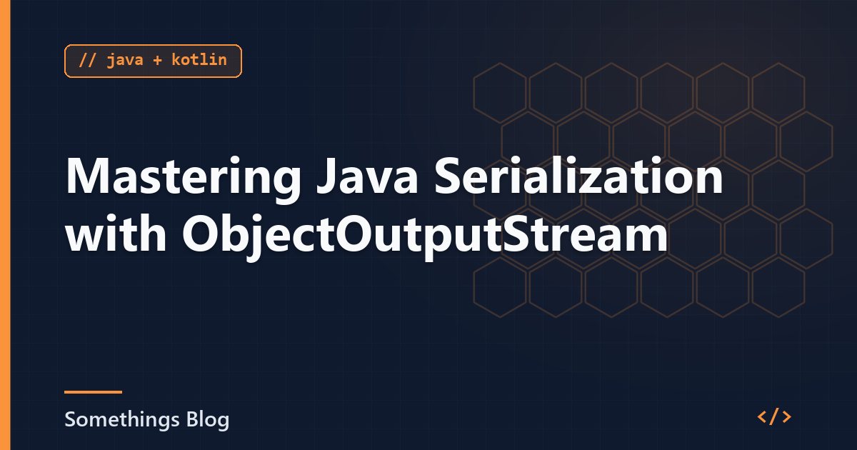 Mastering Java Serialization with ObjectOutputStream