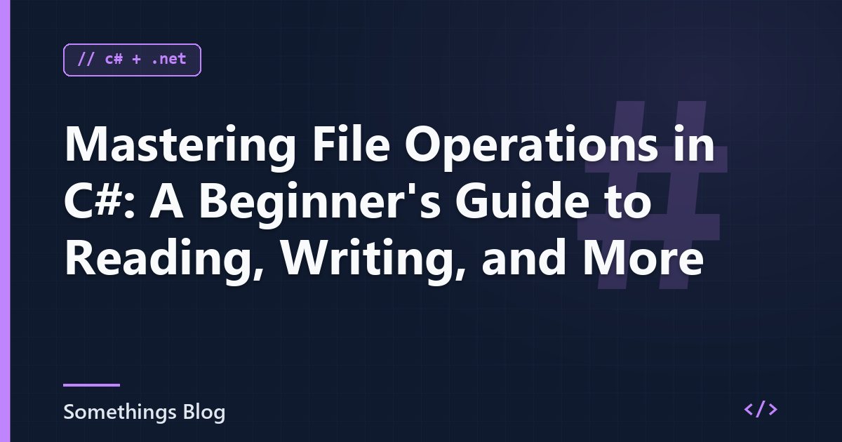 Mastering File Operations in C#: A Beginner's Guide to Reading, Writing, and More