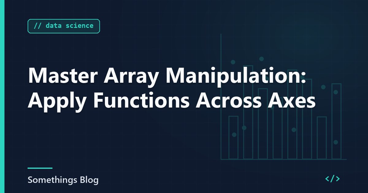 Master Array Manipulation: Apply Functions Across Axes