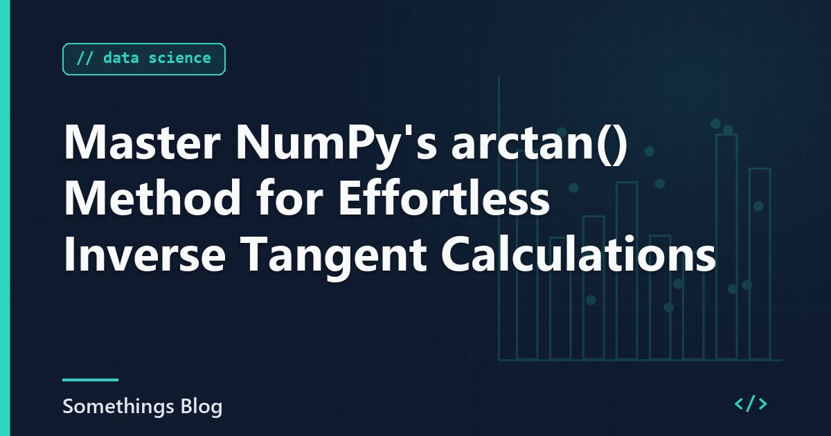 Master NumPy's arctan() Method for Effortless Inverse Tangent Calculations