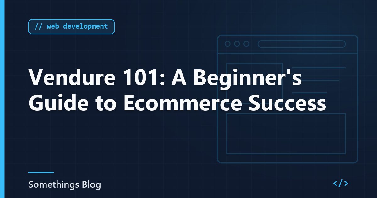 Vendure 101: A Beginner's Guide to Ecommerce Success