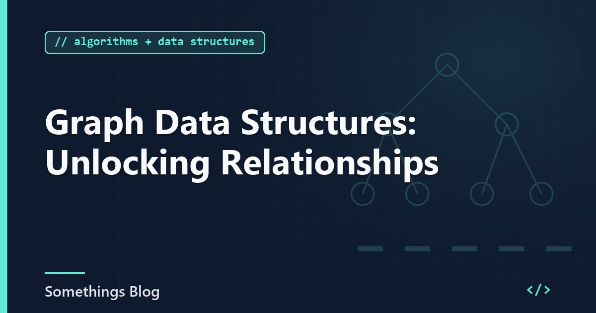 Graph Data Structures: Unlocking Relationships