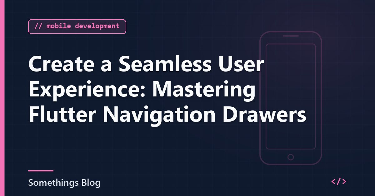 Create a Seamless User Experience: Mastering Flutter Navigation Drawers