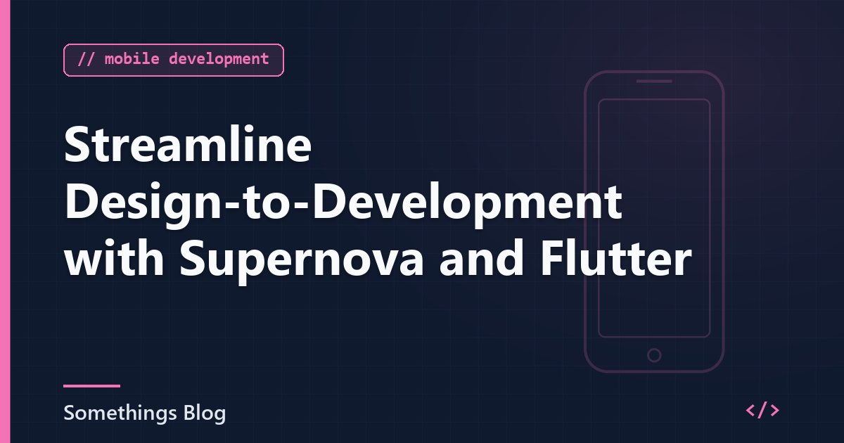 Streamline Design-to-Development with Supernova and Flutter