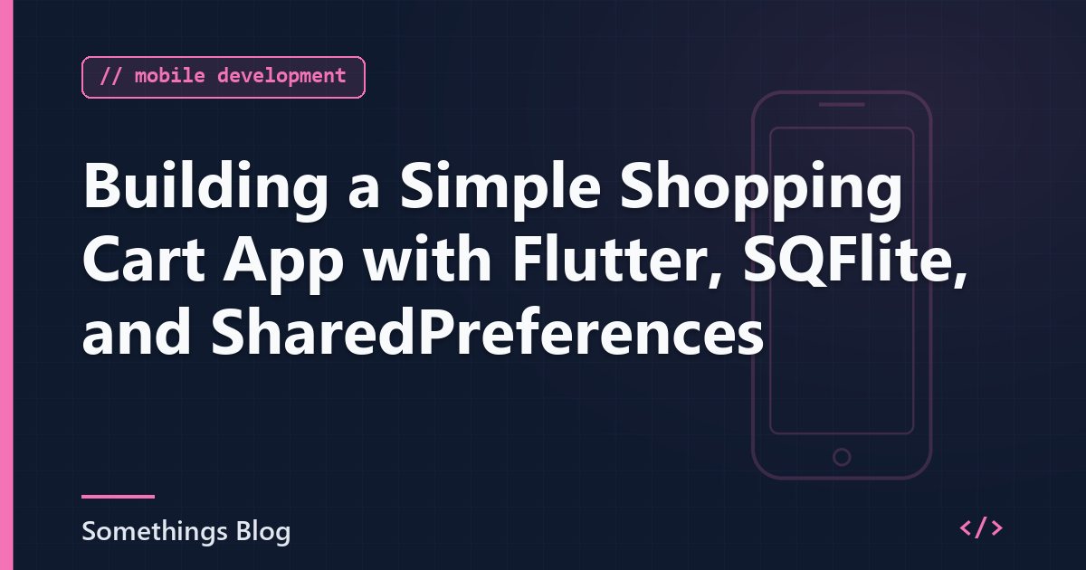 Building a Simple Shopping Cart App with Flutter, SQFlite, and SharedPreferences