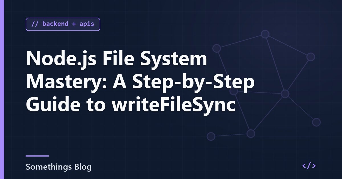 Node.js File System Mastery: A Step-by-Step Guide to writeFileSync