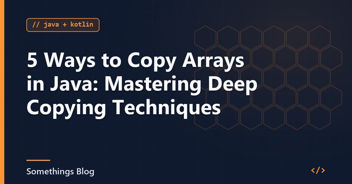5 Ways to Copy Arrays in Java: Mastering Deep Copying Techniques