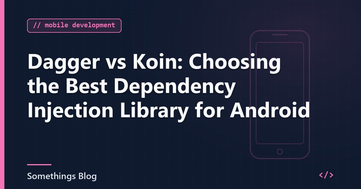 Dagger vs Koin: Choosing the Best Dependency Injection Library for Android
