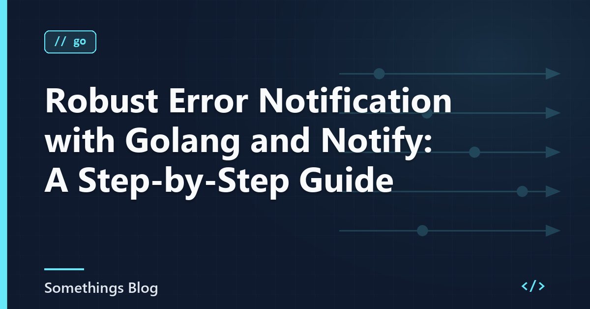 Robust Error Notification with Golang and Notify: A Step-by-Step Guide