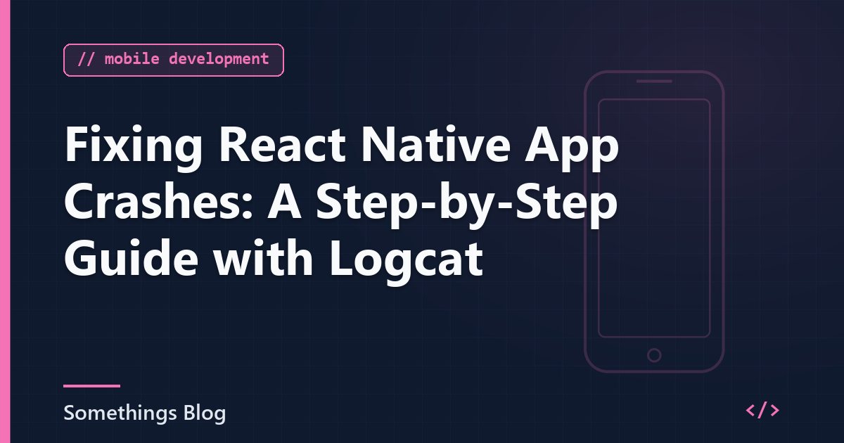 Fixing React Native App Crashes: A Step-by-Step Guide with Logcat