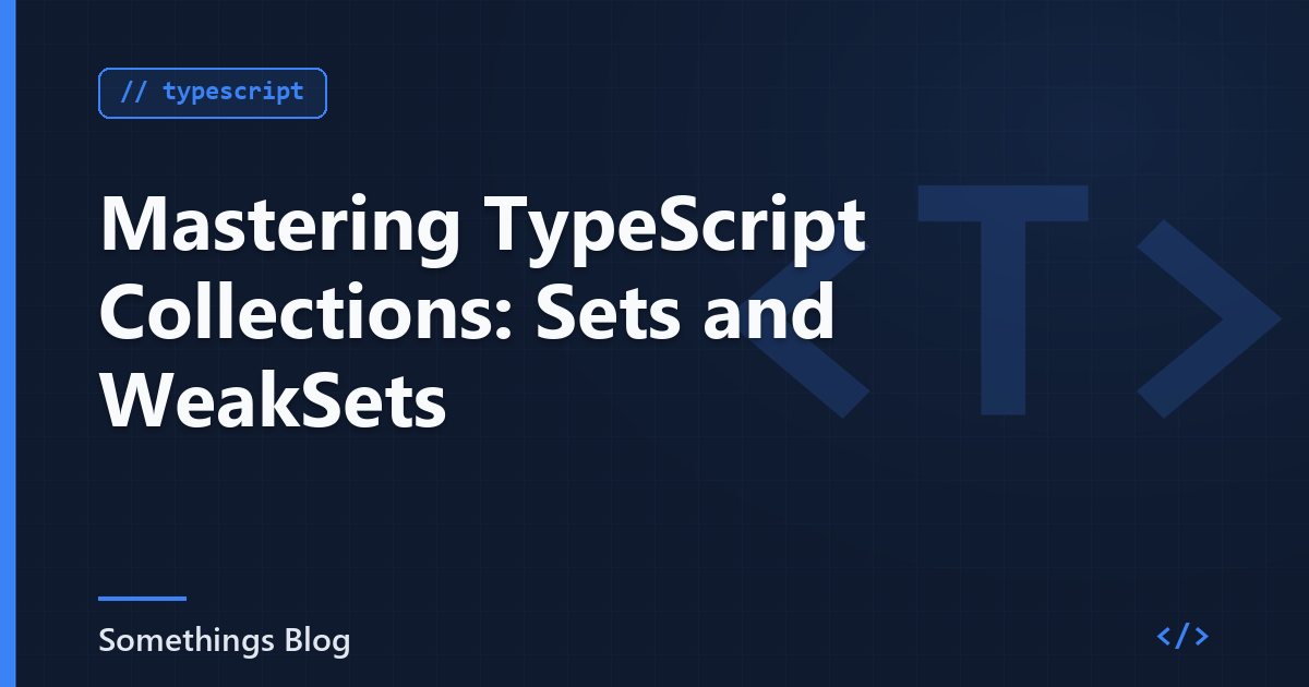 Mastering TypeScript Collections: Sets and WeakSets