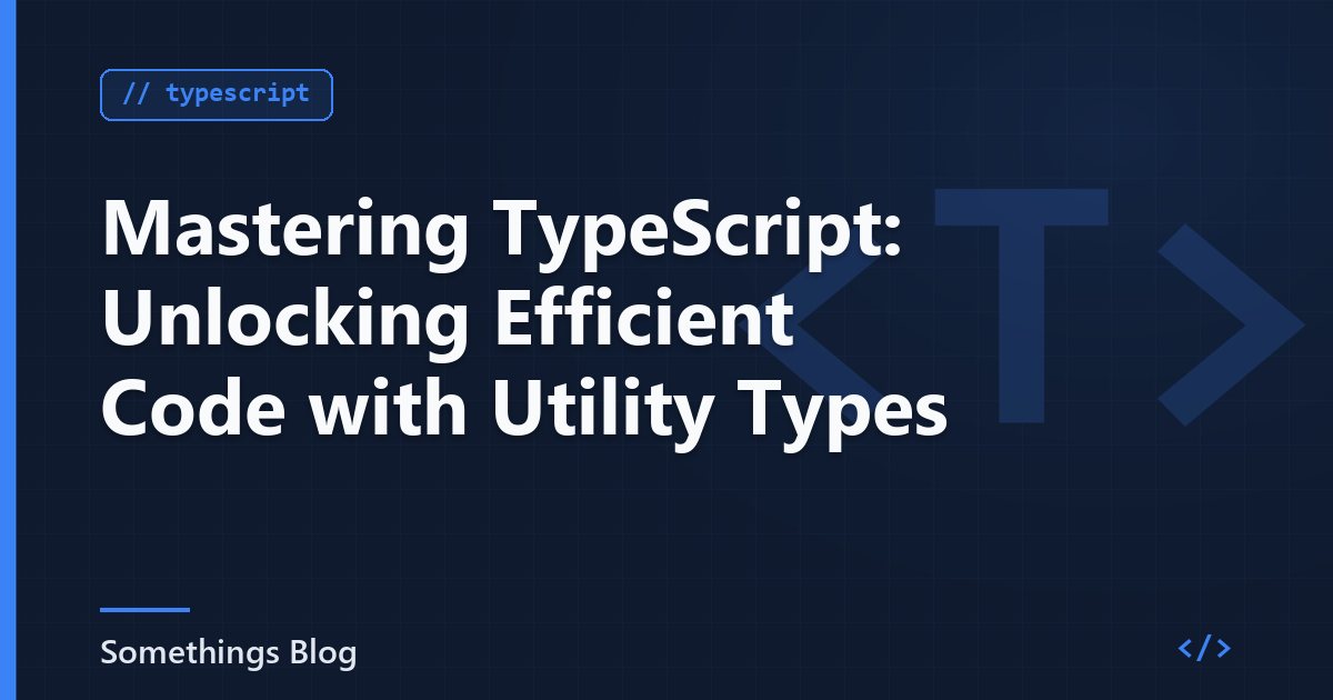 Mastering TypeScript: Unlocking Efficient Code with Utility Types