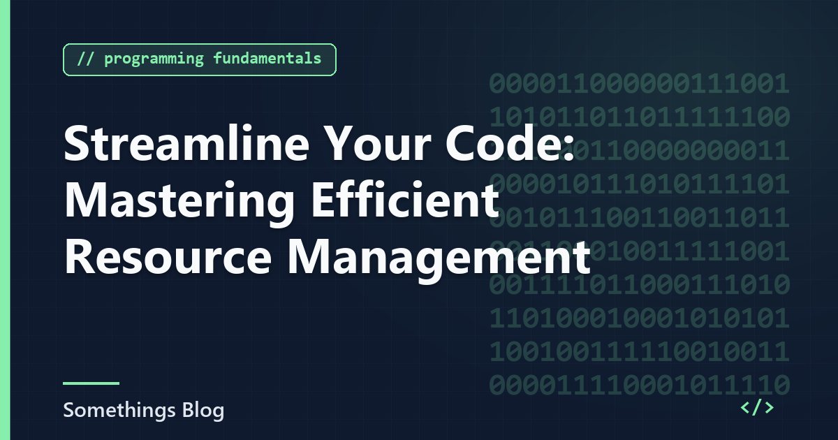 Streamline Your Code: Mastering Efficient Resource Management