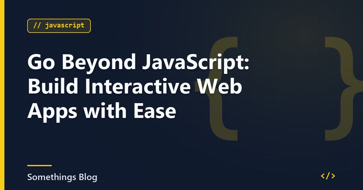 Go Beyond JavaScript: Build Interactive Web Apps with Ease